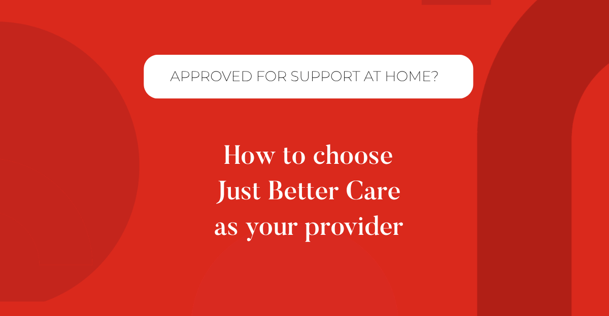 Choose Just Better Care as your Support at Home Provider